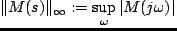 $\displaystyle \Vert M(s) \Vert _\infty := \sup_{\omega} \vert M(j\omega)\vert$