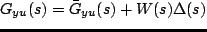 $\displaystyle G_{yu}(s) = \bar G_{yu}(s) + W(s) \Delta(s)$